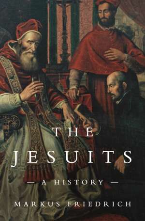 The Jesuits – A History de Markus Friedrich