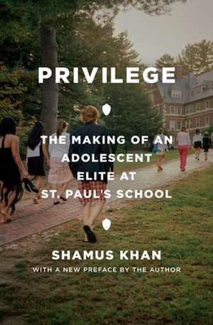 Privilege – The Making of an Adolescent Elite at St. Paul′s School de Shamus Rahman Khan