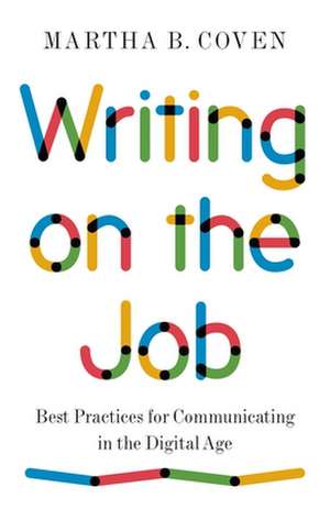 Writing on the Job – Best Practices for Communicating in the Digital Age de Martha B. Coven