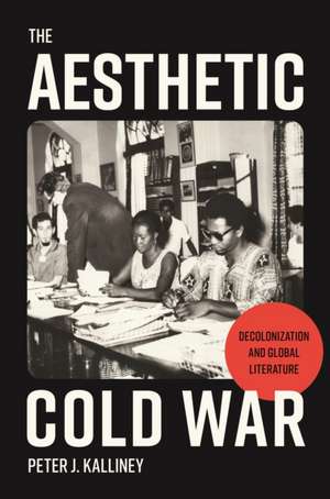 The Aesthetic Cold War de Peter J Kalliney