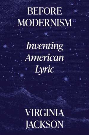 Before Modernism – Inventing American Lyric de Virginia Jackson