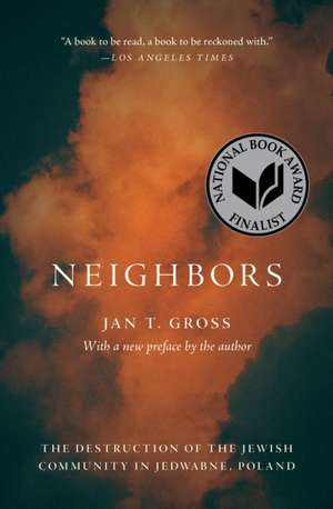 Neighbors – The Destruction of the Jewish Community in Jedwabne, Poland de Jan T. Gross