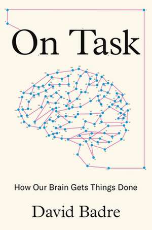 On Task – How Our Brain Gets Things Done de David Badre