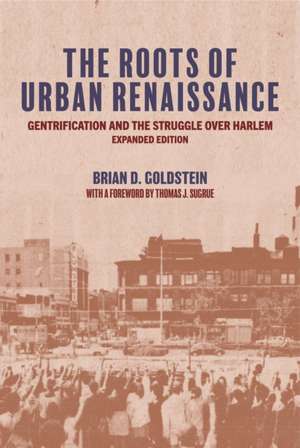 The Roots of Urban Renaissance – Gentrification and the Struggle over Harlem, Expanded Edition de Brian D. Goldstein