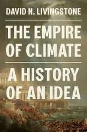 The Empire of Climate – A History of an Idea de David N. Livingstone