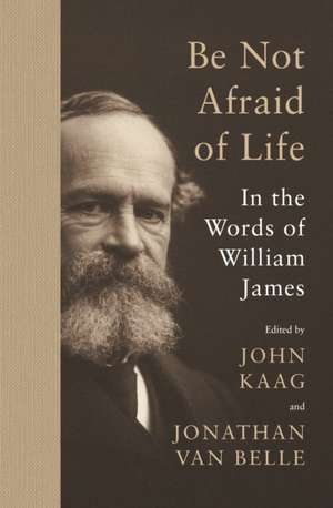 Be Not Afraid of Life – In the Words of William James de William James