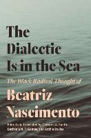 The Dialectic Is in the Sea – The Black Radical Thought of Beatriz Nascimento de Beatriz Nascimento