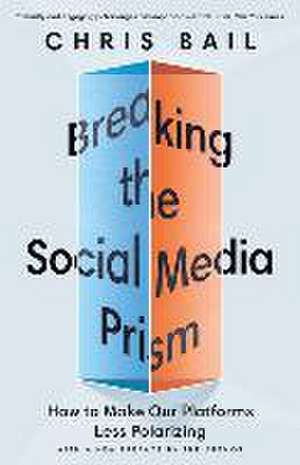 Breaking the Social Media Prism – How to Make Our Platforms Less Polarizing de Chris Bail