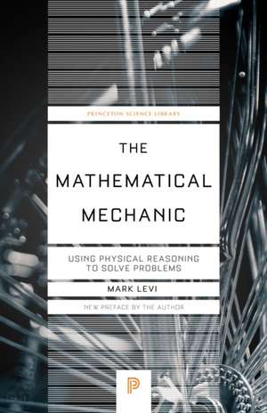 The Mathematical Mechanic – Using Physical Reasoning to Solve Problems de Mark Levi