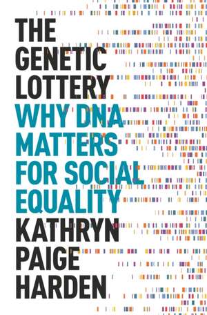 The Genetic Lottery – Why DNA Matters for Social Equality de Kathryn Paige Harden