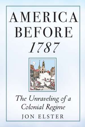 America before 1787 – The Unraveling of a Colonial Regime de Jon Elster