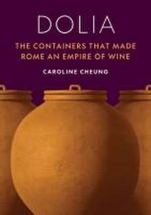 Dolia – The Containers That Made Rome an Empire of Wine de Caroline Cheung