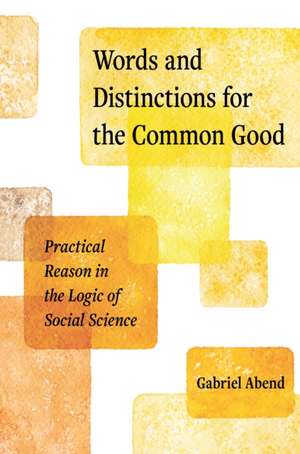 Words and Distinctions for the Common Good – Practical Reason in the Logic of Social Science de Gabriel Abend