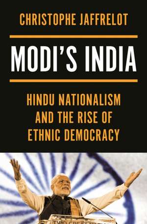 Modi′s India – Hindu Nationalism and the Rise of Ethnic Democracy de Christophe Jaffrelot