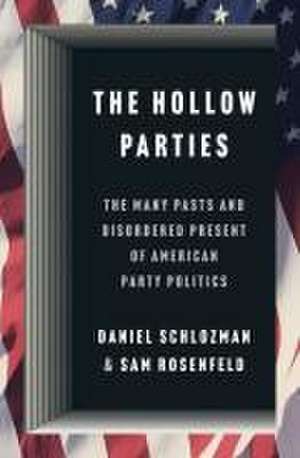 The Hollow Parties – The Many Pasts and Disordered Present of American Party Politics de Daniel Schlozman