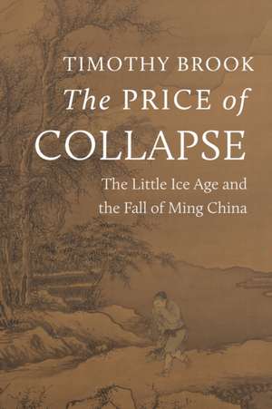 The Price of Collapse – The Little Ice Age and the Fall of Ming China de Timothy Brook