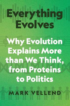 Everything Evolves - Why Evolution Explains More than We Think, from Proteins to Politics de Mark Vellend