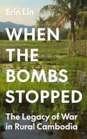 When the Bombs Stopped – The Legacy of War in Rural Cambodia de Erin Lin