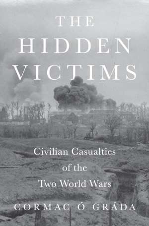 The Hidden Victims – Civilian Casualties of the Two World Wars de Cormac Ó Gráda