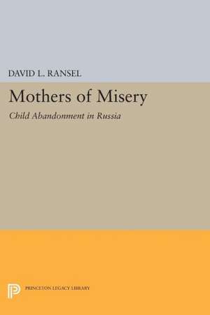 Mothers of Misery: Child Abandonment in Russia de David L. Ransel