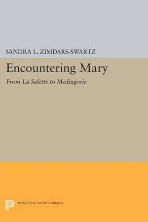 Encountering Mary – From La Salette to Medjugorje de Sandra L. Zimdars–swartz