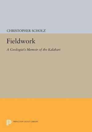 Fieldwork – A Geologist`s Memoir of the Kalahari de Christopher Scholz