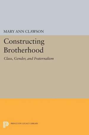 Constructing Brotherhood – Class, Gender, and Fraternalism de Mary Ann Clawson