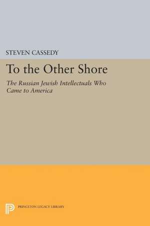 To the Other Shore – The Russian Jewish Intellectuals Who Came to America de Steven Cassedy