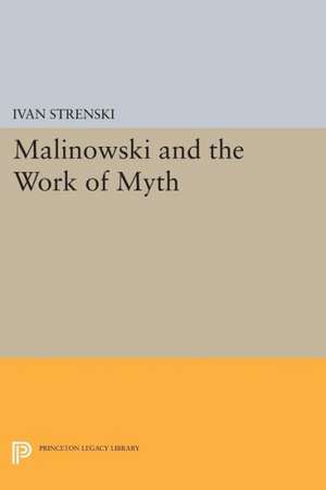 Malinowski and the Work of Myth de Ivan Strenski