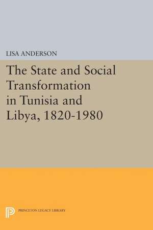 The State and Social Transformation in Tunisia and Libya, 1830-1980 de Lisa Anderson