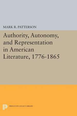 Authority, Autonomy, and Representation in American Literature, 1776–1865 de Mark R. Patterson