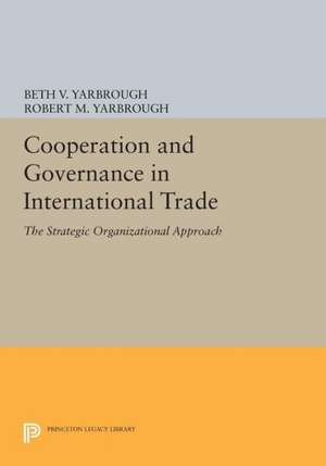 Cooperation and Governance in International Trade – The Strategic Organizational Approach de Beth V. Yarbrough