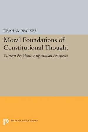 Moral Foundations of Constitutional Thought – Current Problems, Augustinian Prospects de Graham Walker