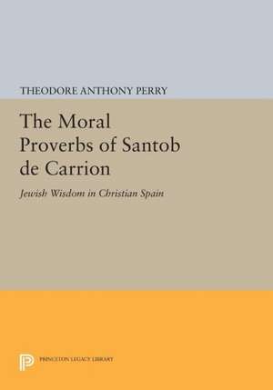 The Moral Proverbs of Santob de Carrion – Jewish Wisdom in Christian Spain de Theodore Anthon Perry