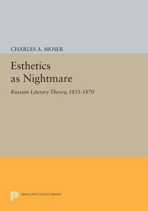 Esthetics as Nightmare – Russian Literary Theory, 1855–1870 de Charles A. Moser