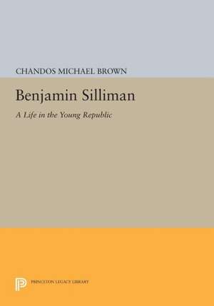 Benjamin Silliman – A Life in the Young Republic de Chandos Michael Brown