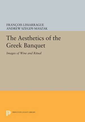 The Aesthetics of the Greek Banquet – Images of Wine and Ritual de François Lissarrague