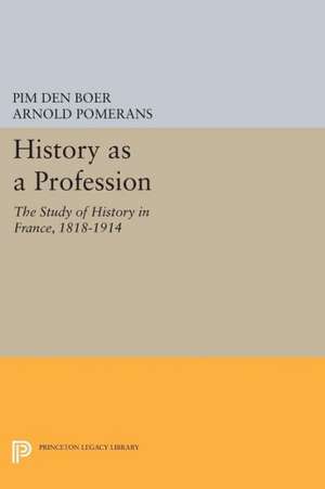 History as a Profession – The Study of History in France, 1818–1914 de Pim Den Boer