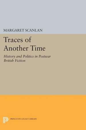 Traces of Another Time – History and Politics in Postwar British Fiction de Margaret Scanlan