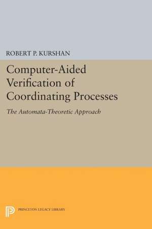 Computer–Aided Verification of Coordinating Processes – The Automata–Theoretic Approach de Robert P. Kurshan