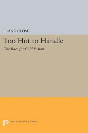 Too Hot to Handle – The Race for Cold Fusion de Frank Close