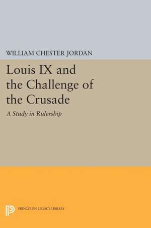 Louis IX and the Challenge of the Crusade – A Study in Rulership de William Chester Jordan