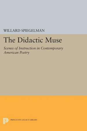 The Didactic Muse: Scenes of Instruction in Contemporary American Poetry de Willard Spiegelman