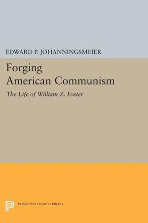 Forging American Communism – The Life of William Z. Foster de Edward P. Johanningsmeier