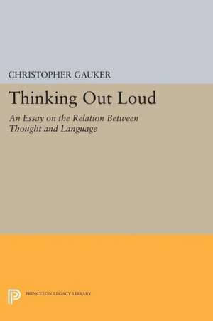 Thinking Out Loud – An Essay on the Relation between Thought and Language de Christopher Gauker