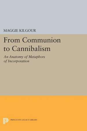 From Communion to Cannibalism – An Anatomy of Metaphors of Incorporation de Maggie Kilgour