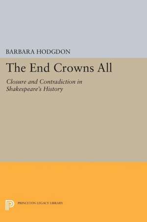 The End Crowns All – Closure and Contradiction in Shakespeare`s History de Barbara Hodgdon