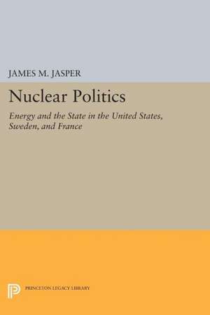 Nuclear Politics – Energy and the State in the United States, Sweden, and France de James M. Jasper