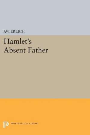 Hamlet`s Absent Father de Avi Erlich