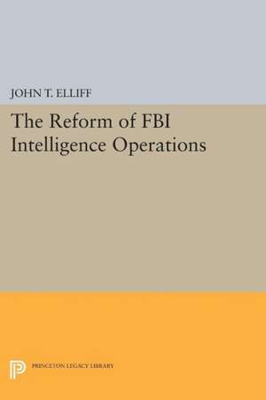 The Reform of FBI Intelligence Operations de John T. Elliff